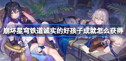 崩坏星穹铁道诚实的好孩子成就怎么解锁 崩坏星穹铁道诚实的好孩子成就获取一览